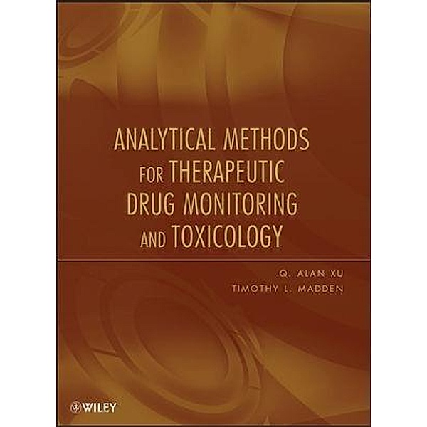 Analytical Methods for Therapeutic Drug Monitoring and Toxicology, Q. Alan Xu, Timothy L. Madden