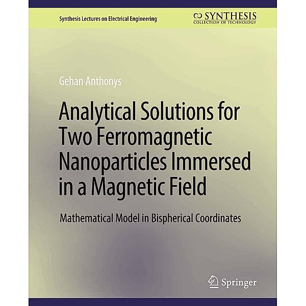 Analytical Solutions for Two Ferromagnetic Nanoparticles Immersed in a Magnetic Field / Synthesis Lectures on Electrical Engineering, Gehan Anthonys