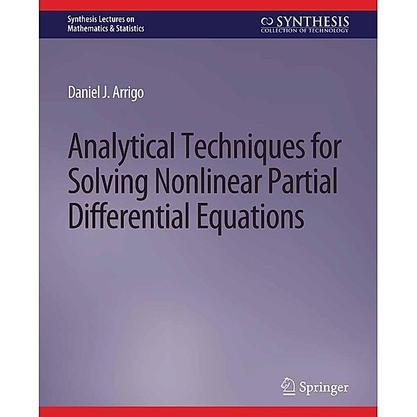 Analytical Techniques for Solving Nonlinear Partial Differential Equations / Synthesis Lectures on Mathematics & Statistics, Daniel J. Arrigo