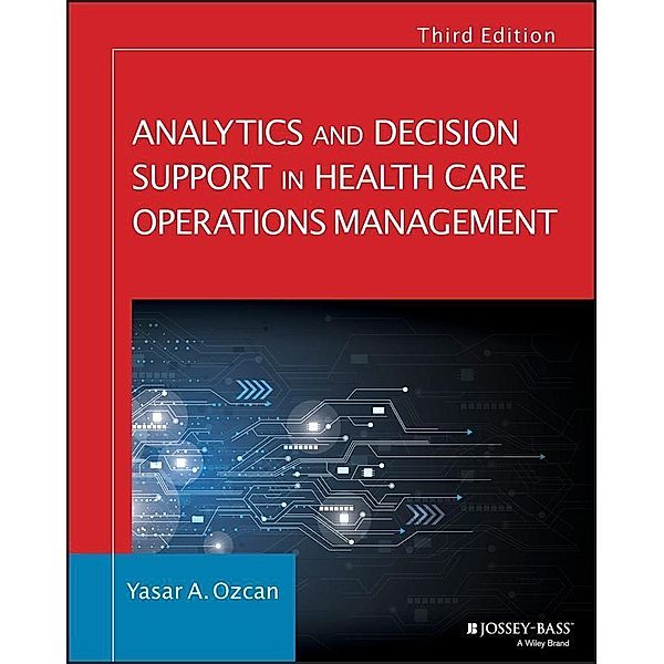 Analytics and Decision Support in Health Care Operations Management / Jossey-Bass Public Health/Health Services Text, Yasar A. Ozcan