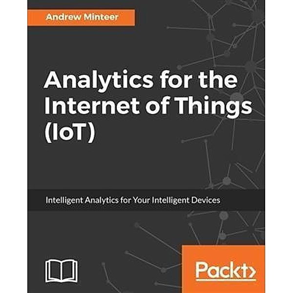Analytics for the Internet of Things (IoT), Andrew Minteer