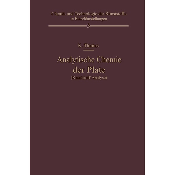 Analytische Chemie der Plaste (Kunststoff-Analyse) / Chemie, Physik und Technologie der Kunststoffe in Einzeldarstellungen Bd.3, Kurt Thinius