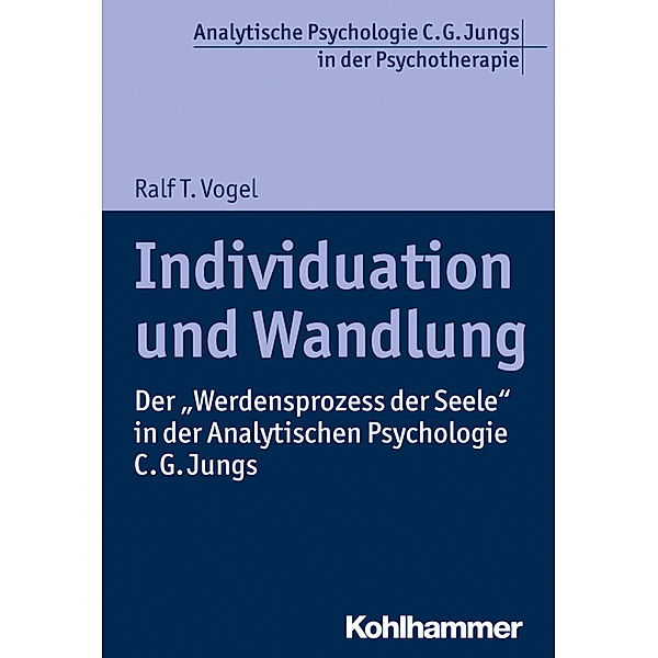 Analytische Psychologie C. G. Jungs in der Psychotherapie / Individuation und Wandlung, Ralf T. Vogel