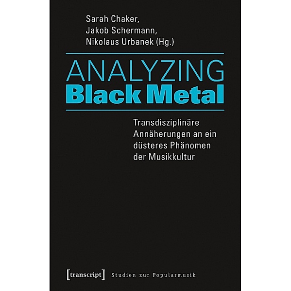 Analyzing Black Metal - Transdisziplinäre Annäherungen an ein düsteres Phänomen der Musikkultur / Studien zur Popularmusik
