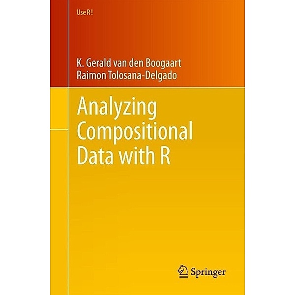 Analyzing Compositional Data with R / Use R!, K. Gerald van den Boogaart, Raimon Tolosana-Delgado
