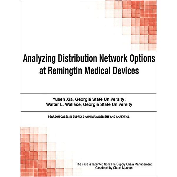 Analyzing Distribution Network Options at Remingtin Medical Devices, Chuck Munson