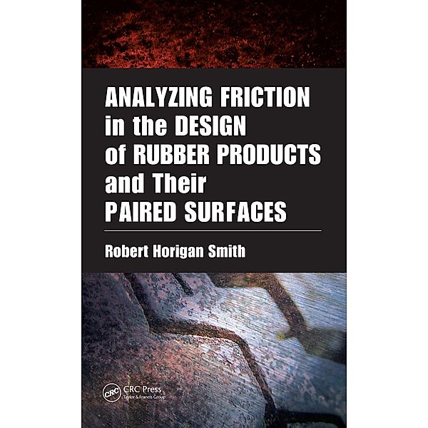 Analyzing Friction in the Design of Rubber Products and Their Paired Surfaces, Robert Horigan Smith