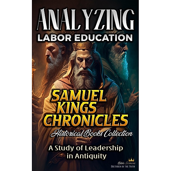 Analyzing Labor Education in Samuel, kings and Chronicles: A Study of Leadership in Antiquity (The Education of Labor in the Bible, #8) / The Education of Labor in the Bible, Bible Sermons