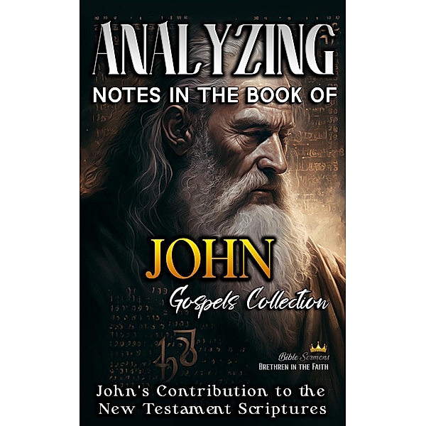 Analyzing Notes in the Book of John: John's Contribution to the New Testament Scriptures (Notes in the New Testament, #4) / Notes in the New Testament, Bible Sermons