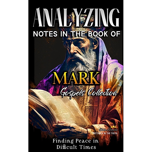 Analyzing Notes in the Book of Mark: Finding Peace in Difficult Times (Notes in the New Testament, #2) / Notes in the New Testament, Bible Sermons