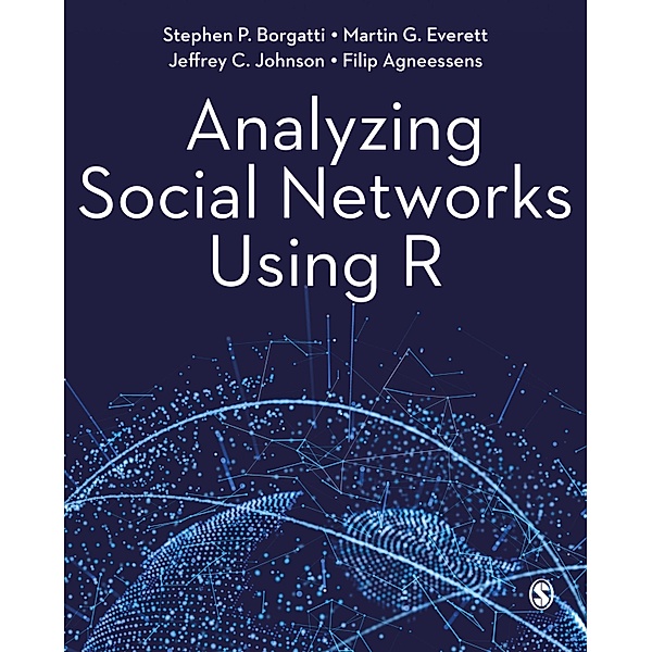 Analyzing Social Networks Using R, Stephen P. Borgatti, Martin G. Everett, Jeffrey C. Johnson, Filip Agneessens