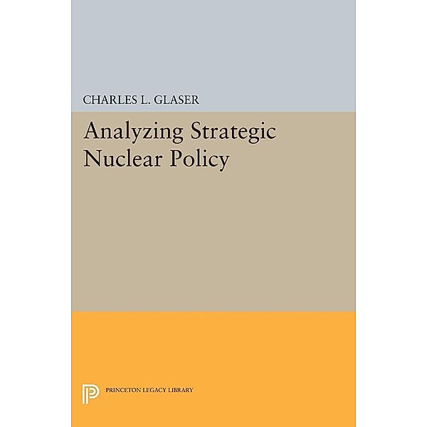 Analyzing Strategic Nuclear Policy / Princeton Legacy Library Bd.1188, Charles L. Glaser