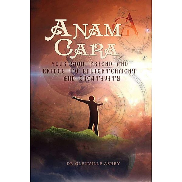 Anam Cara: Your Soul Friend and Bridge to Enlightenment and Creativity, Glenville Ashby