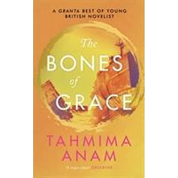 Anam, T: The Bones of Grace, Tahmina Anam