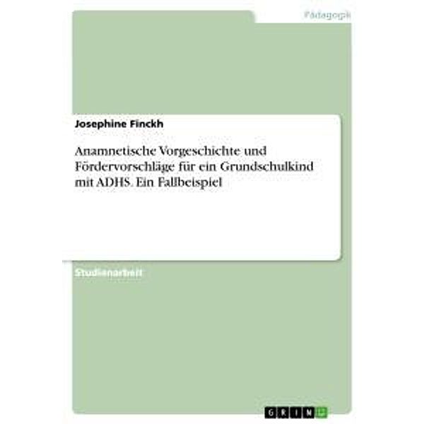 Anamnetische Vorgeschichte und Fördervorschläge für ein Grundschulkind mit ADHS. Ein Fallbeispiel, Josephine Finckh