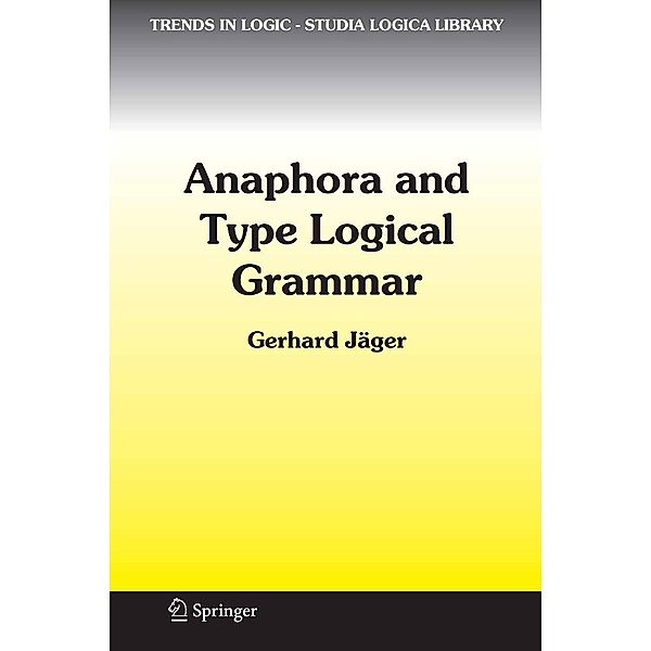 Anaphora and Type Logical Grammar / Trends in Logic Bd.24, Gerhard Jäger