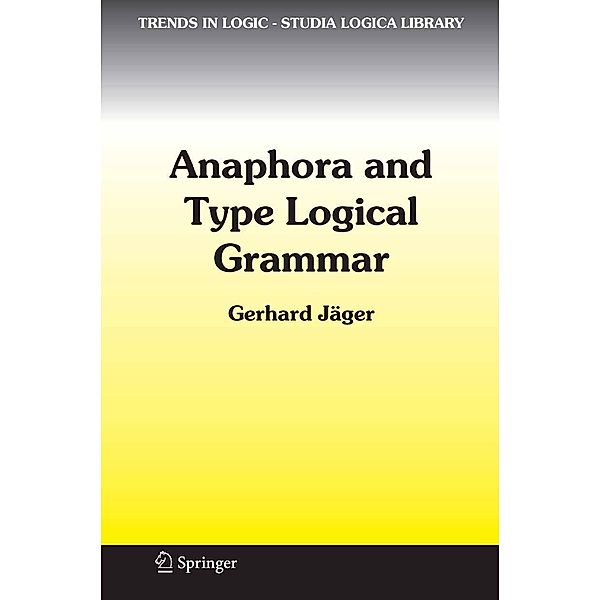 Anaphora and Type Logical Grammar / Trends in Logic Bd.24, Gerhard Jäger
