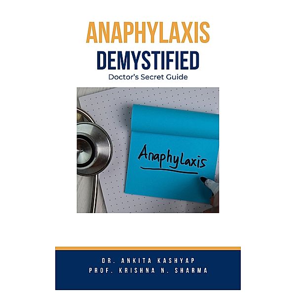 Anaphylaxis Demystified: Doctor's Secret Guide, Ankita Kashyap, Krishna N. Sharma