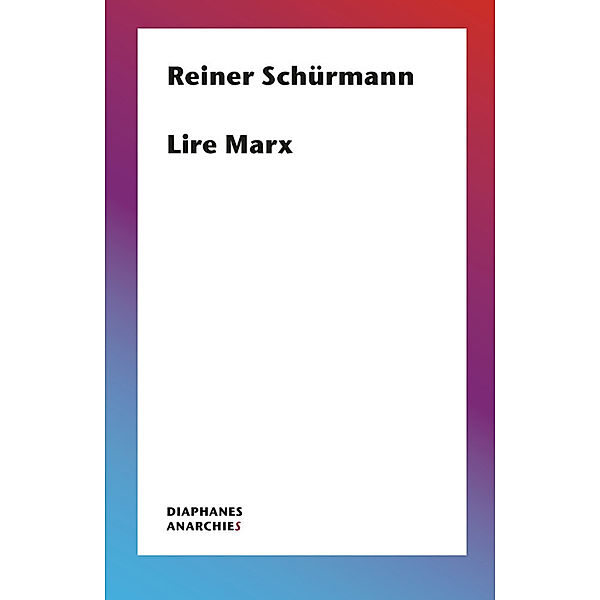 Anarchies / Lire Marx, Reiner Schürmann