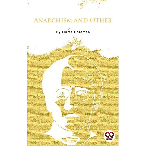 Anarchism And Other Essays, Emma Goldman