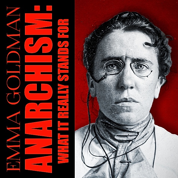 Anarchism: What It Really Stands For, Emma Goldman