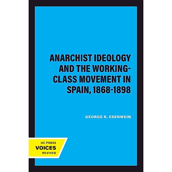 Anarchist Ideology and the Working-Class Movement in Spain, 1868-1898, George R. Esenwein