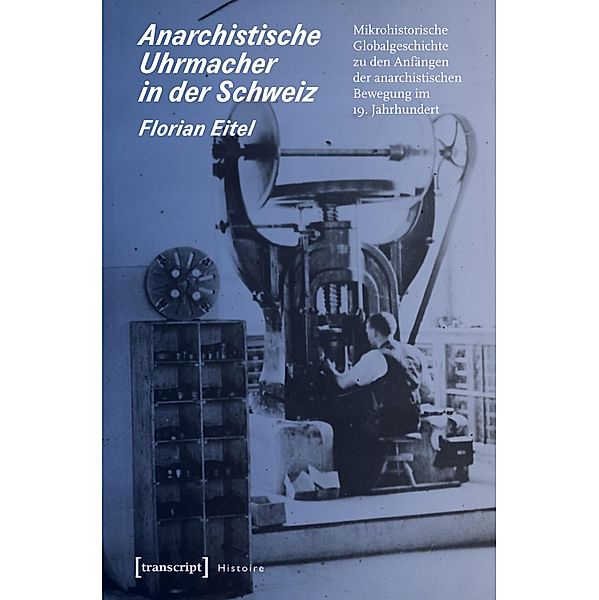 Anarchistische Uhrmacher in der Schweiz / Histoire Bd.113, Florian Eitel