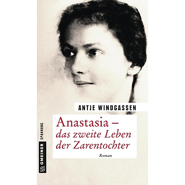 Anastasia - das zweite Leben der Zarentochter / Zeitgeschichtliche Kriminalromane im GMEINER-Verlag, Antje Windgassen