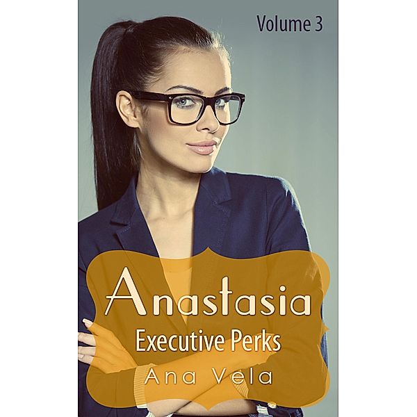 Anastasia: Executive Perks (Vol. 3) / Anastasia, Ana Vela