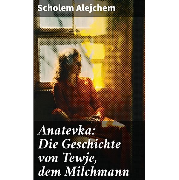 Anatevka: Die Geschichte von Tewje, dem Milchmann, Scholem Alejchem