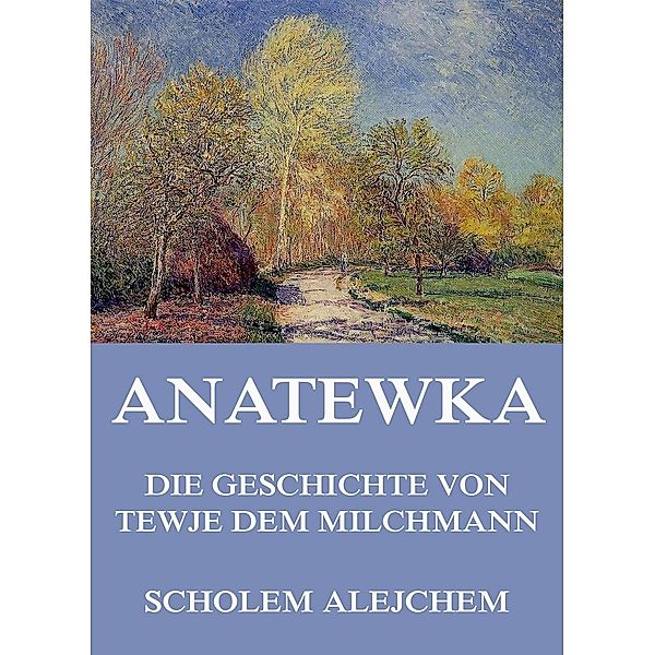 Anatewka - Die Geschichte von Tewje, dem Milchmann, Scholem Alejchem