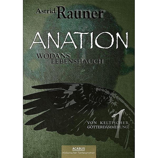 Anation - Wodans Lebenshauch. Von keltischer Götterdämmerung 1 / Von keltischer Götterdämmerung Bd.1, Astrid Rauner