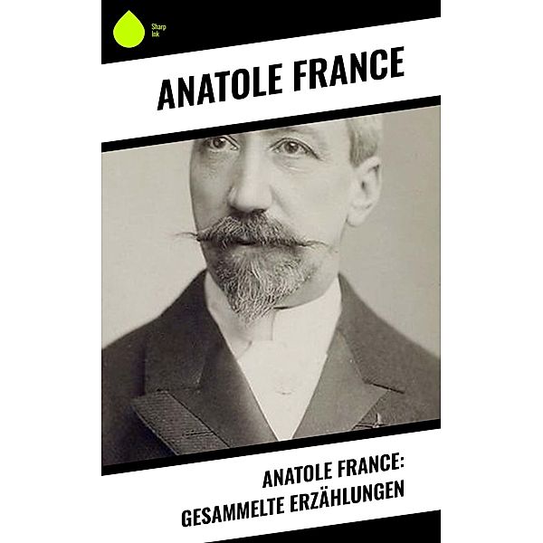 Anatole France: Gesammelte Erzählungen, Anatole France