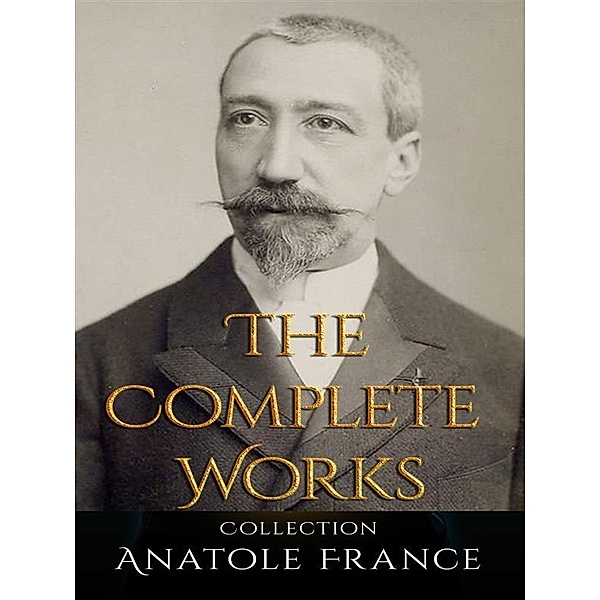 Anatole France: The Complete Works, Anatole France