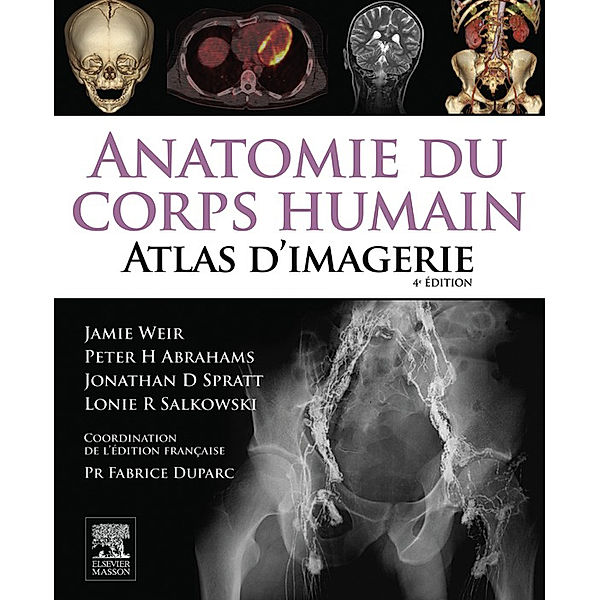 Anatomie du corps humain - Atlas d'Imagerie, Jamie Weir, Peter H. Abrahams, Jonathan D. Spratt, John Scott & Co, Fabrice Duparc, Lonie R. Salkowski