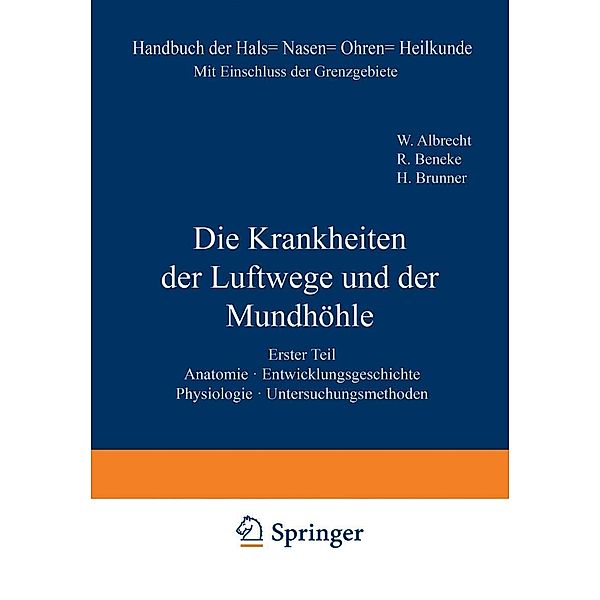 Anatomie. Entwicklungsgeschichte. Physiologie. Untersuchungsmethoden / Handbuch der Hals-, Nasen-, Ohrenheilkunde mit Einschluss der Grenzgebiete Bd.1-5 / 1, W. Albrecht, E. Mangold, M. Nadolec?ny, A. Passow, K. Peter, R. Schilling, S. Schumacher, A. Seiffert, E. v. Skramlik, A. Thost, G. Wet?el, R. Beneke, C. Arniko, H. Waardemaker, H. Brunner, C. v. Eicken, K. El?e, K. Graupner, L. Grünwald, H. Koenigsfeld, L. Küpferle