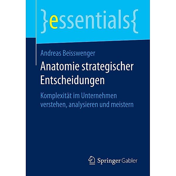 Anatomie strategischer Entscheidungen / essentials, Andreas Beisswenger