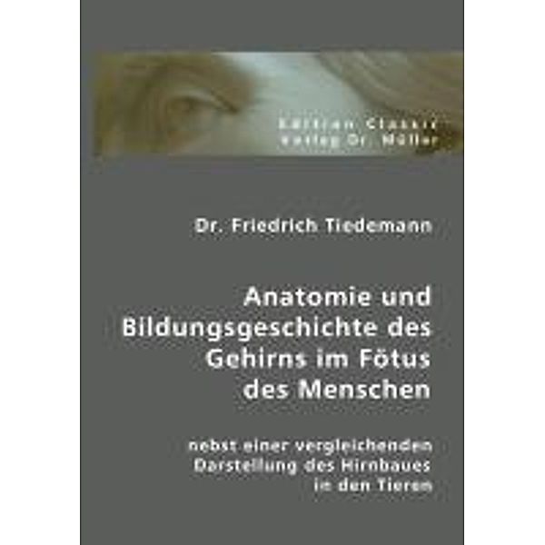 Anatomie und Bildungsgeschichte des Gehirns im Fötus des Menschen, Friedrich Tiedemann