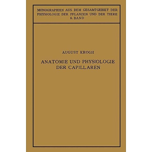 Anatomie und Physiologie der Capillaren / Monographien aus dem Gesamtgebiet der Physiologie der Pflanzen und der Tiere Bd.5, August Krogh, Ulrich Ebbecke