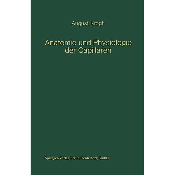 Anatomie und Physiologie der Capillaren / Monographien aus dem Gesamtgebiet der Physiologie der Pflanzen und der Tiere, August Krogh