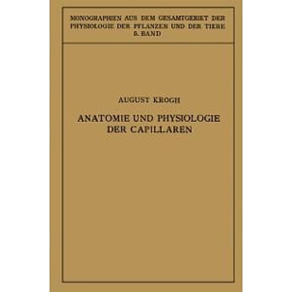 Anatomie und Physiologie der Capillaren / Monographien aus dem Gesamtgebiet der Physiologie der Pflanzen und der Tiere Bd.5, August Krogh, Ulrich Ebbecke