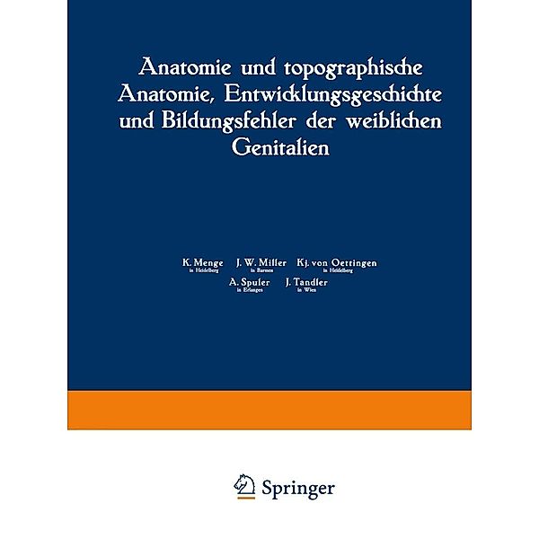 Anatomie und topographische Anatomie, Entwicklungsgeschichte und Bildungsfehler der weiblichen Genitalien / Handbuch der Gynäkologie Bd.1 / 1, K. Menge, J. W. Miller, Kj. von Oettingen, A. Spuler, J. Tandler