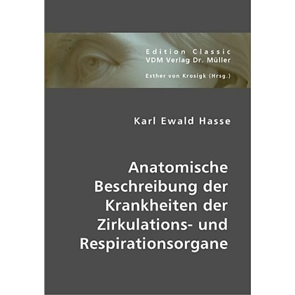 Anatomische Beschreibung der Krankheiten der Zirkulations- und Respirationsorgane, Karl Ewald Hasse, Karl E. Hasse