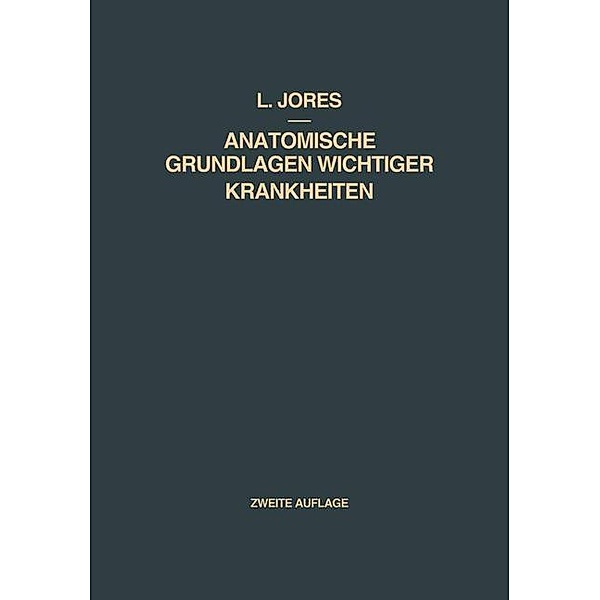Anatomische Grundlagen Wichtiger Krankheiten, Leonhard A. Jores