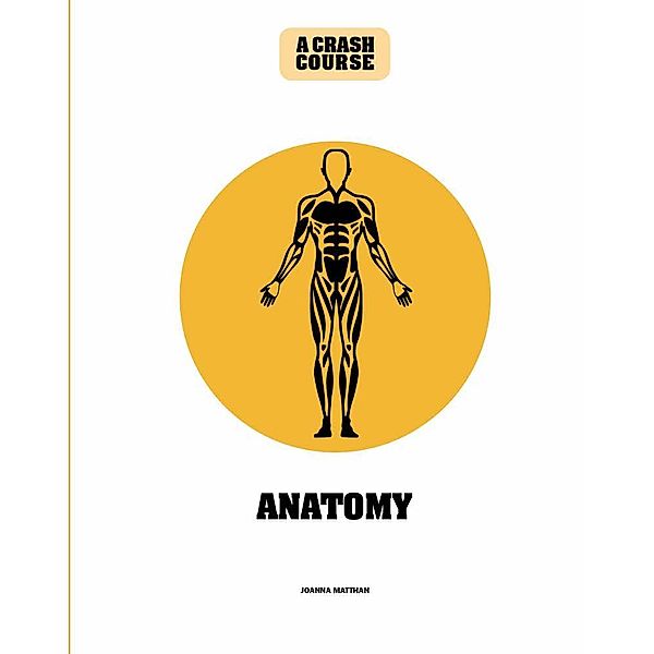 Anatomy: A Crash Course / Crash Course, Joanna Matthan