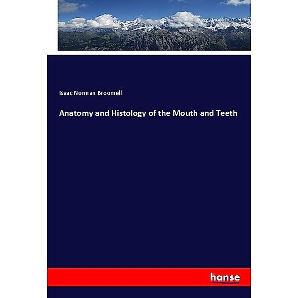 Anatomy and Histology of the Mouth and Teeth, Isaac Norman Broomell