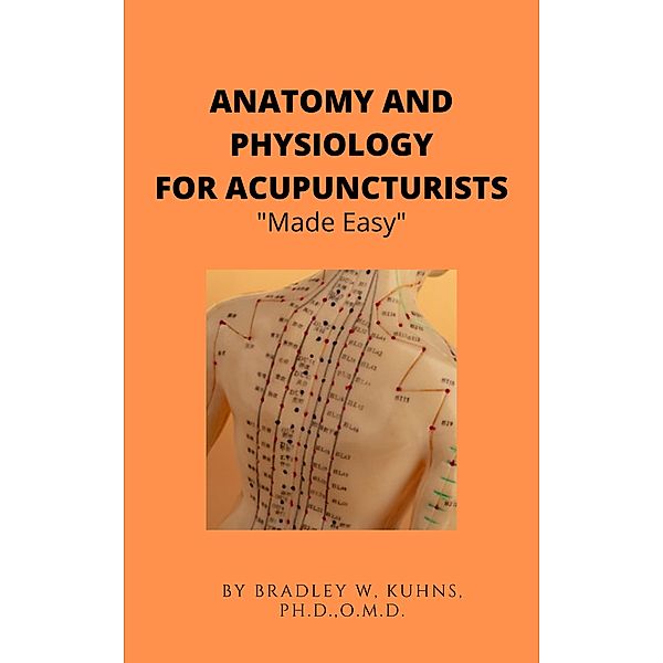 Anatomy and Physiology For The Acupuncturist Made Easy, Bradley Kuhns
