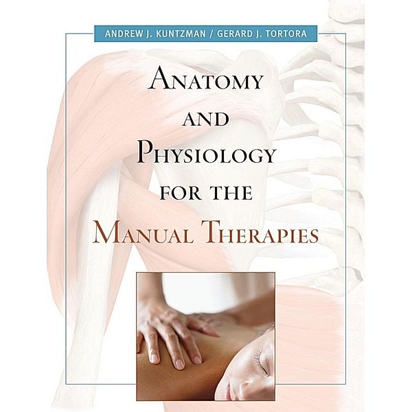 Anatomy and Physiology for the Manual Therapies, Andrew Kuntzman, Gerard J. Tortora