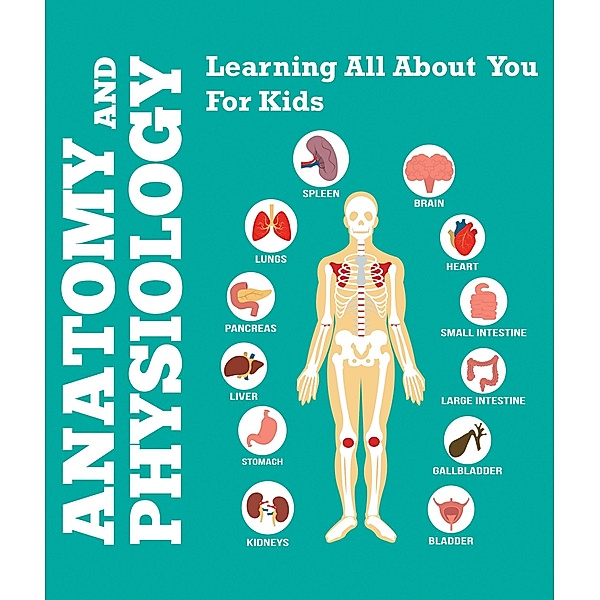 Anatomy And Physiology: Learning All About You For Kids / Speedy Publishing LLC, Speedy Publishing LLC