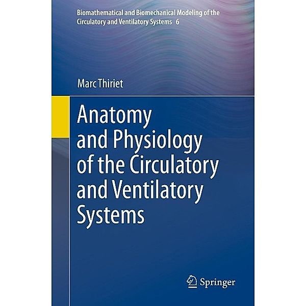 Anatomy and Physiology of the Circulatory and Ventilatory Systems / Biomathematical and Biomechanical Modeling of the Circulatory and Ventilatory Systems Bd.6, Marc Thiriet